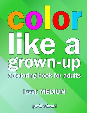 portada Color Like a Grown-up -- Medium: A Coloring Book for Adults (en Inglés)