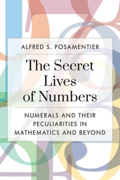 portada The Secret Lives of Numbers: Numerals and Their Peculiarities in Mathematics and Beyond (en Inglés)