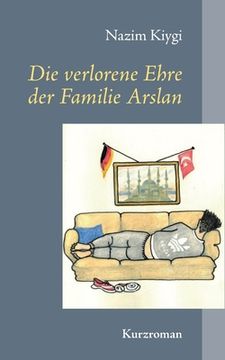 portada Die Verlorene Ehre der Familie Arslan: Kurzroman (German Edition) [Soft Cover ] (in German)