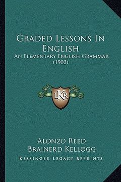 portada graded lessons in english: an elementary english grammar (1902) (en Inglés)