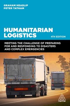 portada Humanitarian Logistics: Meeting the Challenge of Preparing for and Responding to Disasters and Complex Emergencies (in English)
