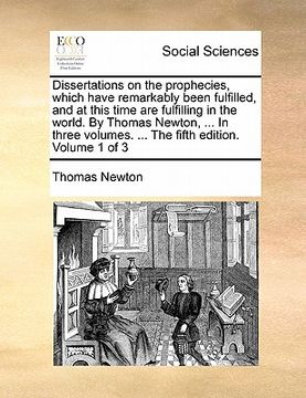 portada dissertations on the prophecies, which have remarkably been fulfilled, and at this time are fulfilling in the world. by thomas newton, ... in three vo (en Inglés)