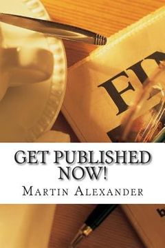 portada Get Published NOW!: How to Skip the Middleman and Publish and Market Your Book on Kindle, Nook, and iBooks