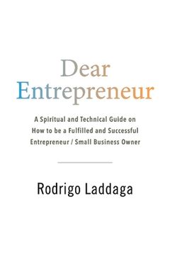 portada Dear Entrepreneur: A Spiritual and Technical Guide on How to Be a Fulfilled and Successful Entrepreneur / Small Business Owner