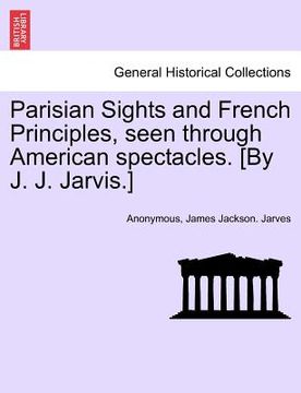 portada parisian sights and french principles, seen through american spectacles. [by j. j. jarvis.] (in English)