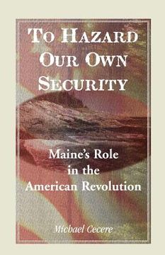 portada to hazard our own security: maine's role in the american revolution (en Inglés)