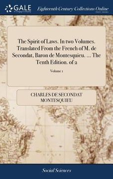 portada The Spirit of Laws. In two Volumes. Translated From the French of M. de Secondat, Baron de Montesquieu. ... The Tenth Edition. of 2; Volume 1 (en Inglés)