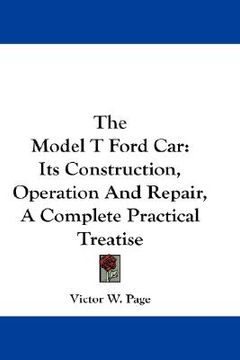 portada the model t ford car: its construction, operation and repair, a complete practical treatise (en Inglés)