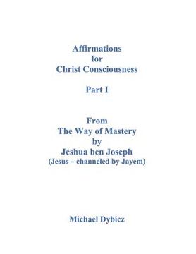 portada Affirmations for Christ Consciousness Part I From The Way of Mastery by Jeshua ben Joseph (Jesus channeled by Jayem) (en Inglés)