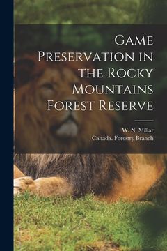 portada Game Preservation in the Rocky Mountains Forest Reserve [microform] (en Inglés)