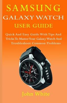portada Samsung Galaxy Watch User Guide: Quick And Easy Guide with Tips And Tricks to Master Your Galaxy Watch And Troubleshoot Common Problems (in English)