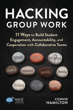 portada Hacking Group Work: 11 Ways to Build Student Engagement, Accountability, and Cooperation with Collaborative Teams (en Inglés)