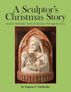 portada A Sculptor's Christmas Story: Avard T. Fairbanks' Spirit of Christmas Through the Years (en Inglés)