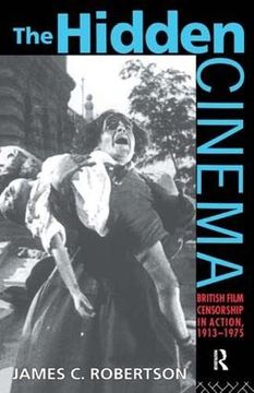 portada The Hidden Cinema: British Film Censorship in Action 1913-1972 (Cinema and Society) (en Inglés)