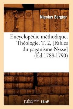 portada Encyclopédie Méthodique. Théologie. T. 2, [Fables Du Paganisme-Nysse] (Éd.1788-1790) (en Francés)