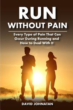 portada Run Without Pain: Every Type of Pain That Can Occur During Running and How to Deal With It (en Inglés)