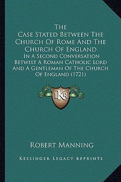 portada the case stated between the church of rome and the church ofthe case stated between the church of rome and the church of england england: in a second (en Inglés)