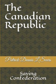 portada The Canadian Republic: Saving Confederation (en Inglés)