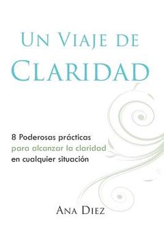 portada Un Viaje de Claridad: Ocho poderosas practicas para alcanzar la claridad (in Spanish)