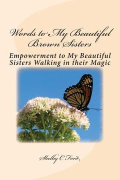 portada Words to My Beautiful Brown Sisters: Empowerment to my Beautiful Sisters walking in their Magic (en Inglés)