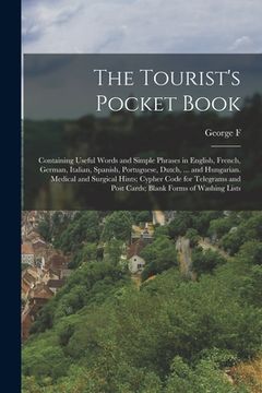 portada The Tourist's Pocket Book: Containing Useful Words and Simple Phrases in English, French, German, Italian, Spanish, Portuguese, Dutch, ... and Hu (en Inglés)