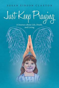 portada Just Keep Praying: A Journey about Life, Death, and Living
