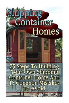 portada Shipping Container Homes: 25 Steps To Building Your Own Shipping Container Home And 15 Common Mistakes To Avoid: (Tiny Houses Plans, Interior De (in English)