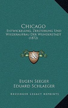 portada Chicago: Entwickelung, Zerstorung Und Wiederaufbau Der Wunderstadt (1872) (en Alemán)