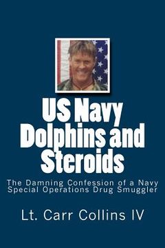 portada US Navy Dolphins and Steroids: The Damning Confession of a Navy Special Operations Drug Smuggler (en Inglés)