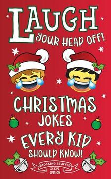 portada Laugh Your Head Off! Christmas Jokes Every Kid Should Know!: Stocking Stuffer LOL Kids Edition! (en Inglés)