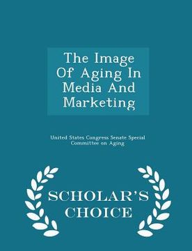 portada The Image of Aging in Media and Marketing - Scholar's Choice Edition (en Inglés)