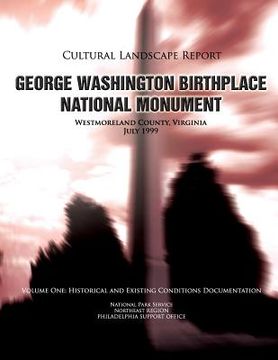 portada George Washington Birthplace National Monument Cultural Landscape Report: Volume One: Historical and Existing Conditions Documentation (en Inglés)