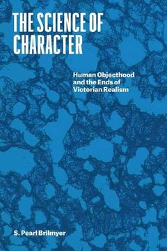 portada The Science of Character: Human Objecthood and the Ends of Victorian Realism (Thinking Literature) (en Inglés)
