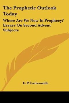 portada the prophetic outlook today: where are we now in prophecy? essays on second advent subjects