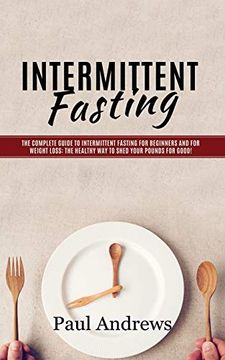 portada Intermittent Fasting: The Complete Guide to Intermittent Fasting for Beginners and for Weight Loss: The Healthy way to Shed Your Pounds for Good! (en Inglés)