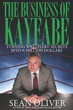 portada The Business of Kayfabe: Turning Wrestlers' Secrets Into a Million Dollars (en Inglés)