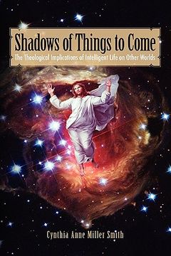 portada shadows of things to come: the theological implications of intelligent life on other worlds