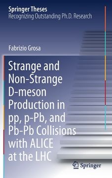 portada Strange and Non-Strange D-Meson Production in Pp, P-Pb, and Pb-PB Collisions with Alice at the Lhc (en Inglés)