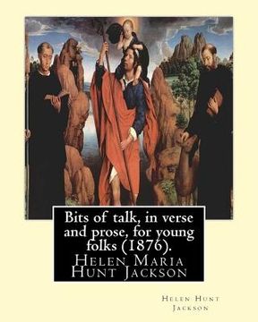 portada Bits of Talk, in Verse and Prose, for Young Folks (1876). by: H.H (Helen Hunt Jackson): Helen Maria Hunt Jackson, Born Helen Fiske (October 15, 1830 - (in English)