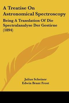 portada a treatise on astronomical spectroscopy: being a translation of die spectralanalyse der gestirne (1894)