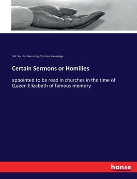 portada Certain Sermons or Homilies: appointed to be read in churches in the time of Queen Elizabeth of famous memory (en Inglés)