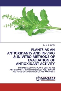 portada Plants as an Antioxidants and In-Vivo & In-Vitro Methods of Evaluation of Antioxidant Activity (en Inglés)