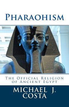 portada Pharaohism: The Official Religion of Ancient Egypt (en Inglés)