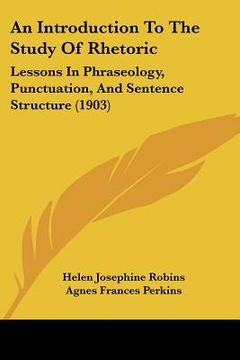 portada an introduction to the study of rhetoric: lessons in phraseology, punctuation, and sentence structure (1903) (en Inglés)