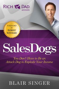 portada Sales Dogs: You Don't Have to be an Attack dog to Explode Your Income (Rich Dad's Advisors (Paperback)) (en Inglés)