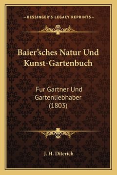 portada Baier'sches Natur Und Kunst-Gartenbuch: Fur Gartner Und Gartenliebhaber (1803) (en Alemán)