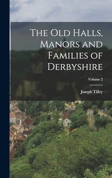 portada The old Halls, Manors and Families of Derbyshire; Volume 2 (en Inglés)