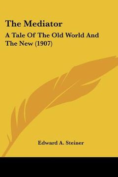 portada the mediator: a tale of the old world and the new (1907) (in English)