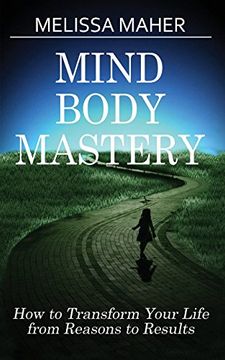 portada Mind Body Mastery: How to Transform Your Life from Reason to Results