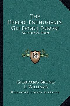 portada the heroic enthusiasts, gli eroici furori: an ethical poem